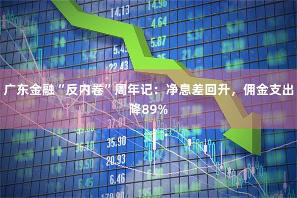 广东金融“反内卷”周年记：净息差回升，佣金支出降89%